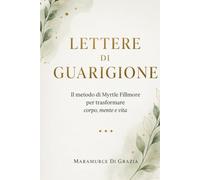 LETTERE DI GUARIGIONE: Il metodo di Myrtle Fillmore per trasformare corpo, mente e vita