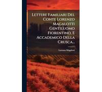Lettere Familiari Del Conte Lorenzo Magalotti Gentiluomo Fiorentino, E Accademico Della Crusca...