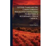 Lettere Familiari Del Conte Lorenzo Magalotti Gentiluomo Fiorentino, E Accademico Della Crusca...
