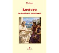 Lettere in italiano moderno: Politica, filosofia e conoscenza nelle lettere attribuite a Platone, in una nuova traduzione moderna per studenti e ... guida approfondita e apparato interpretativo