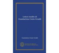 Lettere inedite di Giambattista Cintio Giraldi (Vol-1)