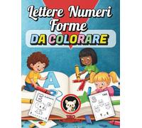 Lettere numeri forme da colorare: Il libro educativo e creativo che fa divertire imparando!