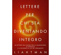 Lettere per chi sta diventando integro: 24 lettere dell’anima per la guarigione, la pienezza e il ricordo di chi sei veramente (Letters for the One Becoming Whole - Global Editions)