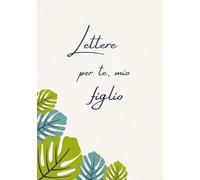 Lettere per te, mio figlio: Un libro dei ricordi per pensieri personali, ricordi e parole per mio figlio