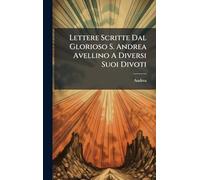 Lettere Scritte Dal Glorioso S. Andrea Avellino A Diversi Suoi Divoti