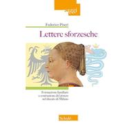 Lettere sforzesche. Formazione familiare e costruzione del potere nel Ducato di Milano (Saggi)