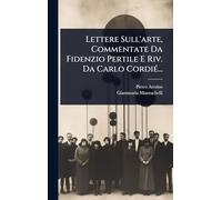 Lettere Sull'arte, Commentate Da Fidenzio Pertile E Riv. Da Carlo CordiÃ(c)...
