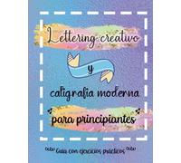Lettering creativo y caligrafia moderna para principiantes. Guía con ejercicios prácticos: Aprende a dibujar letras. Un cuaderno de actividades que ... prácticos y hasta 5 proyectos de Lettering.