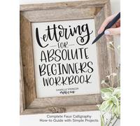 Lettering for Absolute Beginners Workbook: Complete Faux Calligraphy How-to Guide with Simple Projects