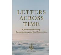 Letters Across Time: A Journal for Healing, Remembrance, and Soul Connection