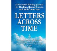 Letters Across Time: A Prompted Writing Journal for Healing, Remembrance, and Soul Connection