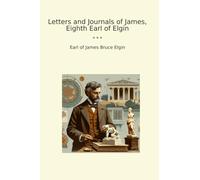Letters and Journals of James, Eighth Earl of Elgin (Classic Books)