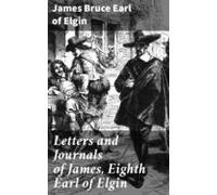 Letters And Journals Of James Eighth Earl Of Elgin (ebook)