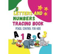 LETTERS AND NUMBERS TRANCING BOOK: PENCIL CONTROL FOR KIDS
