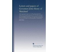 Letters and papers of Governor John Henry of Maryland: Member of continental Congress 1777-1788, member of United States Senate 1789-1797, governor of ... and papers in the Maryland historical...