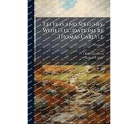Letters and Speeches, With Elucidations by Thomas Carlyle