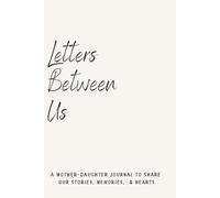 Letters Between Us: A Mother-Daughter Journal to Share Our Stories Memories, and Hearts