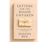 Letters for the Roads Untaken: Reflections on What Might Have Been, Letting Go, and Becoming Who You Are (The Unsent Series)