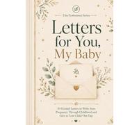 Letters for You, My Baby: 30 Guided Letters to Write from Pregnancy Through Childhood and Give to Your Child One Day