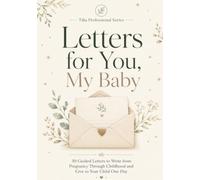 Letters for You, My Baby: 30 Guided Letters to Write from Pregnancy Through Childhood and Give to Your Child One Day
