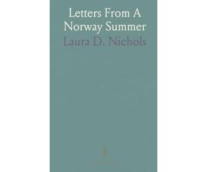 Letters From A Norway Summer: A late-19th-century voyage told in letters, journals, and vivid scenes of fjords and friendship