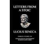 Letters from a Stoic: Complete (Letters 1 - 124) Adapted for the Contemporary Reader (Greek & Roman Stoic Philosophy)