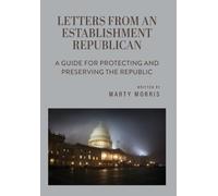 Letters from an Establishment Republican: A Guide for Protecting and Preserving the Republic