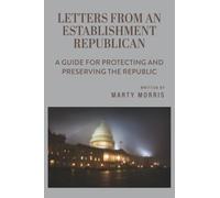 Letters from an Establishment Republican: A Guide for Protecting and Preserving the Republic