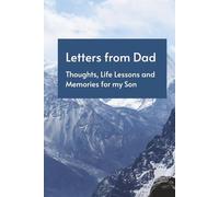 Letters from Dad: Thoughts, Life Lessons and Memories for my Son: A Lined Journal to Share Fatherhood Wisdom, Stories, and Advice with Your Son