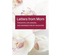 Letters from Mom: Thoughts, Life Lessons and Memories for my Daughter: A Blank Journal to Share Wisdom, Stories, and Love from Mother to Daughter