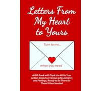 Letters From My Heart to Yours: A Gift Book with Topics to Write Your Letters Based on Various Life Moments and Feelings, Ready to Be There for Them When Needed