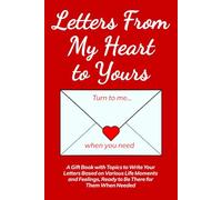Letters From My Heart to Yours: A Gift Book with Topics to Write Your Letters Based on Various Life Moments and Feelings, Ready to Be There for Them When Needed