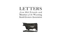 Letters from Old Friends and Members of the Wyoming Stock Growers Association