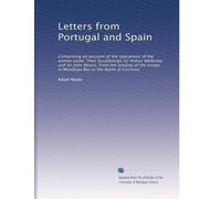 Letters from Portugal and Spain: Comprising an account of the operations of the armies under Their Excellencies Sir Arthur Wellesley and Sir John ... in Mondego Bay to the Battle at Corunna