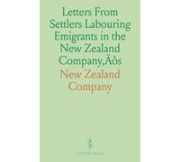 Letters From Settlers Labouring Emigrants in the New Zealand Company's