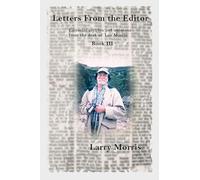 Letters from the Editor: Editorial Articles and Opinions from the Desk of Leo Morris Book III