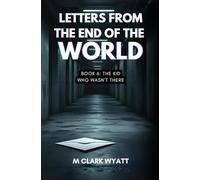 LETTERS FROM THE END OF THE WORLD: Book 6: The Kid Who Wasn’t There