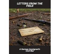 Letters From The Field: A German Immigrant'S Civil War