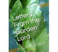 Letters From the Garden Lord: A Christian Allegory of Grace, Mercy, Love, Spiritual Warfare, and the Kingdom of God
