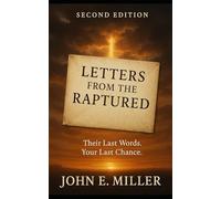 Letters from the Raptured Second edition: Their Last Words. Your Last Chance