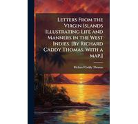 Letters From the Virgin Islands Illustrating Life and Manners in the West Indies. [By Richard Caddy Thomas. With a map.]