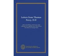 Letters from Thomas Percy, D.D: afterwards Bishop of Dromore, John Callander of Craigforth, Esq., David Herd, and others, to George Paton