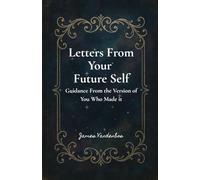 Letters From Your Future Self: Guidance From the Version of You Who Made it