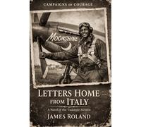 LETTERS HOME FROM ITALY: Campaigns of Courage A Novel of the Tuskegee Airmen