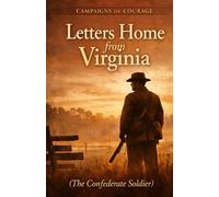 Letters Home from Virginia: Campaigns of Courage: The Confederate Soldier