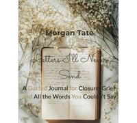 Letters I’ll Never Send: A Guided Journal for Closure, Grief, and All the Words You Couldn't Say