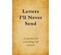 Letters I’ll Never Send (A journal for everything left unsaid): A lined notebook for the words you can’t say out loud