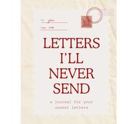 Letters I’ll Never Send: A Journal for Unspoken Thoughts, Late-Night Feelings, and Unfinished Goodbyes