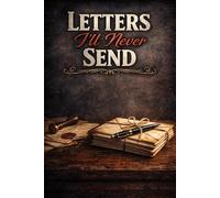 Letters I’ll Never Send: A Lined Notebook for Unsent Thoughts, Unspoken Feelings, and Quiet Closure