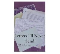 Letters I'll Never Send: Short Fiction and Prose